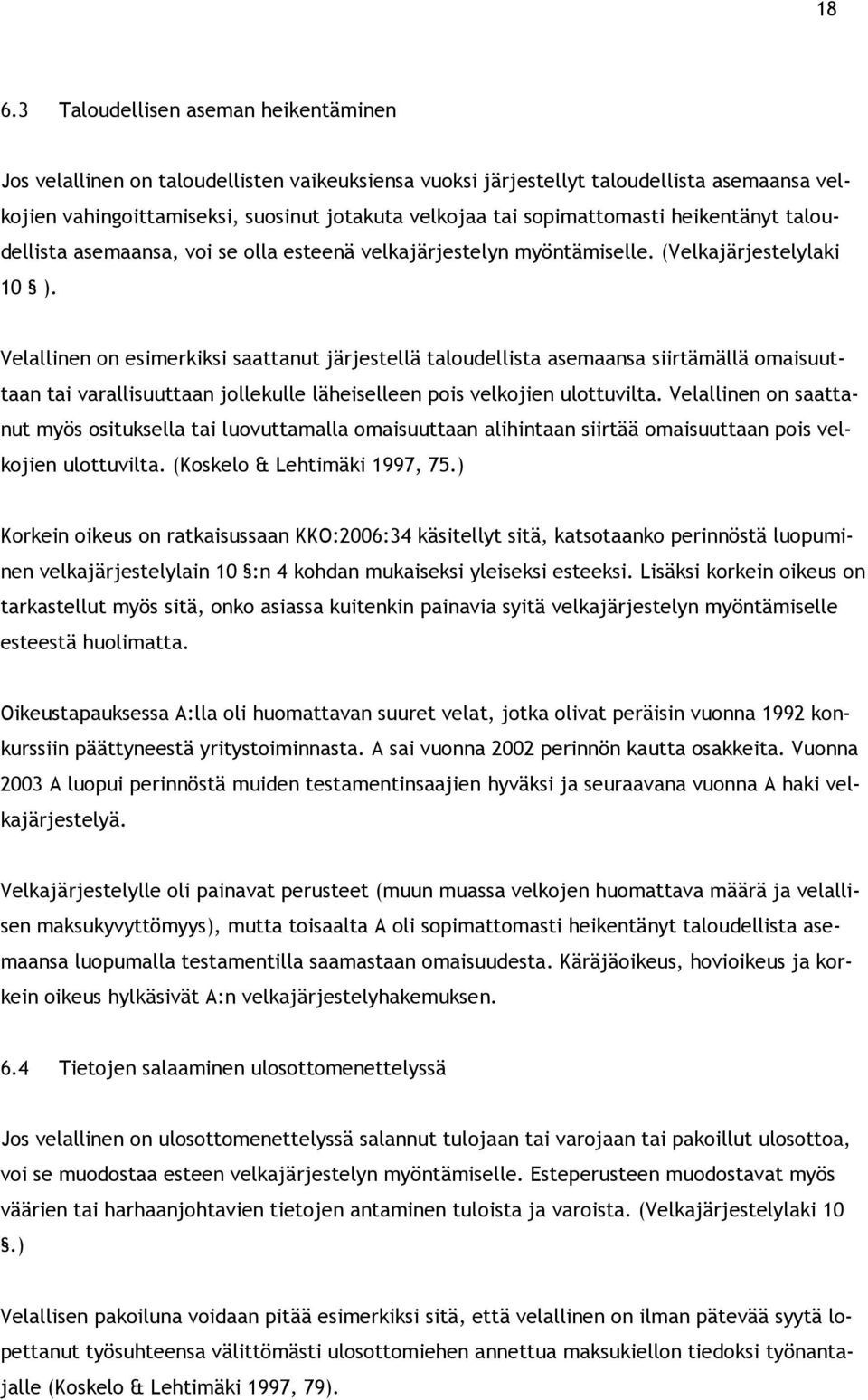 Velallinen on esimerkiksi saattanut järjestellä taloudellista asemaansa siirtämällä omaisuuttaan tai varallisuuttaan jollekulle läheiselleen pois velkojien ulottuvilta.