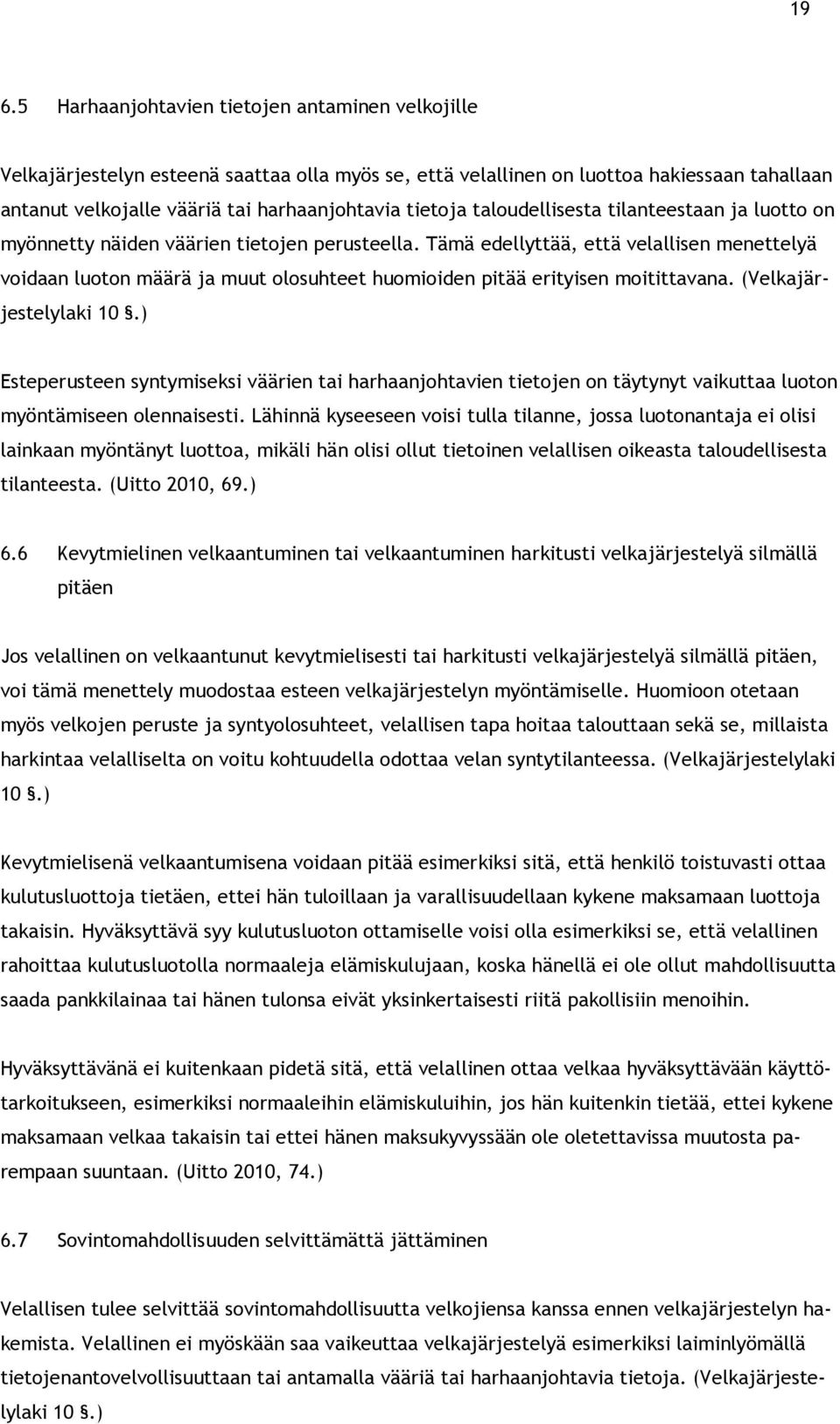 Tämä edellyttää, että velallisen menettelyä voidaan luoton määrä ja muut olosuhteet huomioiden pitää erityisen moitittavana. (Velkajärjestelylaki 10.