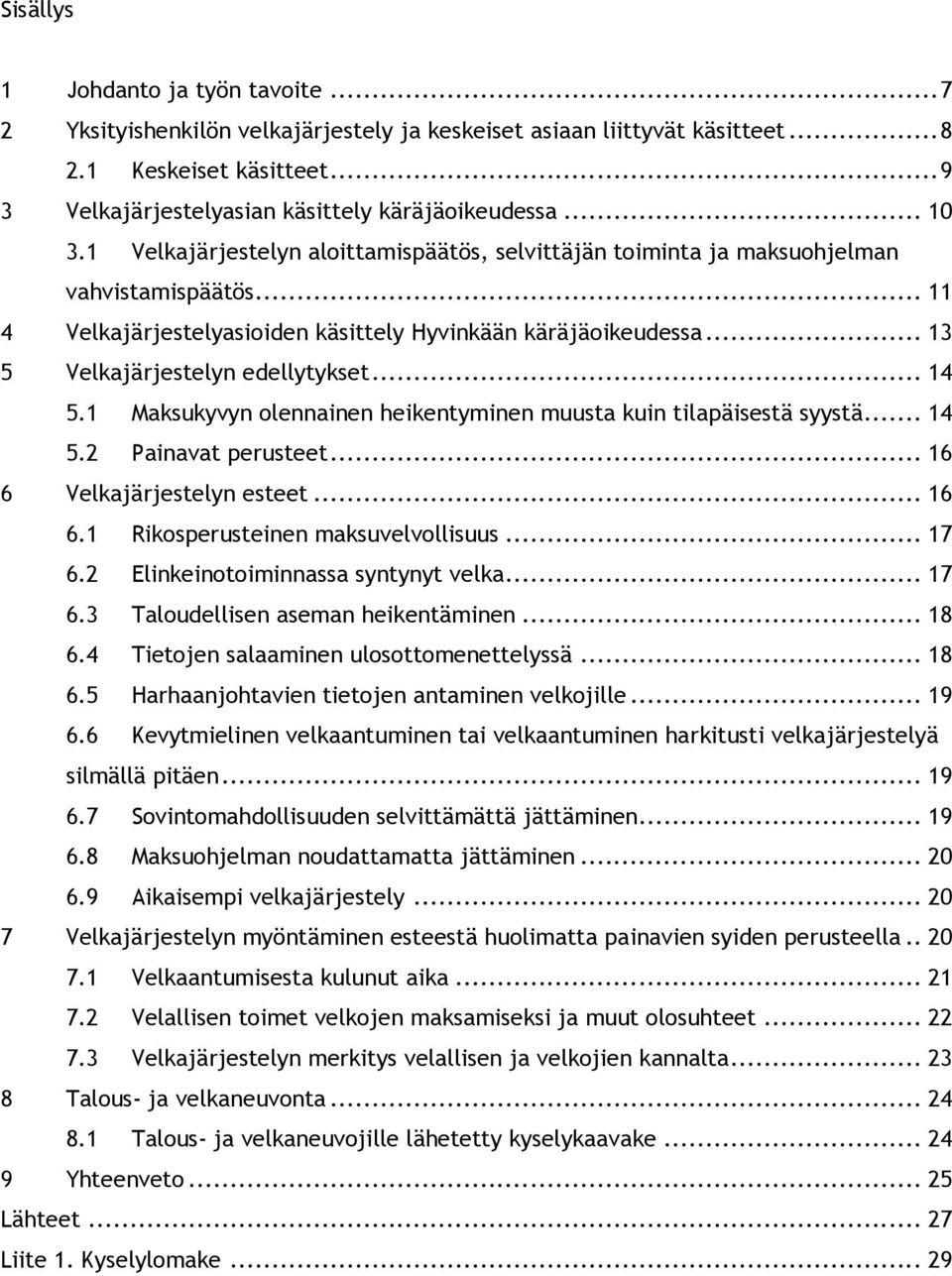 .. 13 5 Velkajärjestelyn edellytykset... 14 5.1 Maksukyvyn olennainen heikentyminen muusta kuin tilapäisestä syystä... 14 5.2 Painavat perusteet... 16 6 Velkajärjestelyn esteet... 16 6.1 Rikosperusteinen maksuvelvollisuus.