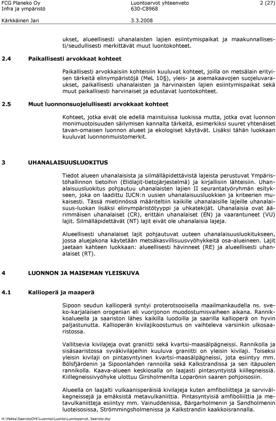 4 Paikallisesti arvokkaat kohteet Paikallisesti arvokkaisiin kohteisiin kuuluvat kohteet, joilla on metsälain erityisen tärkeitä elinympäristöjä (MeL 10 ), yleis- ja asemakaavojen suojeluvaraukset,