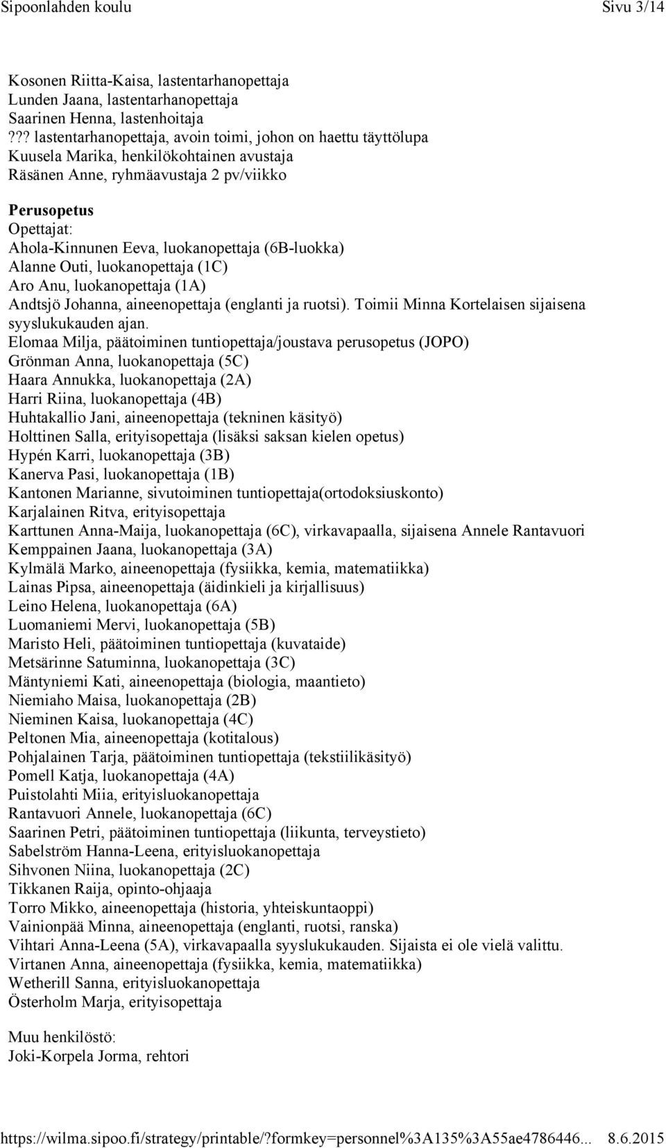 luokanopettaja (6B-luokka) Alanne Outi, luokanopettaja (1C) Aro Anu, luokanopettaja (1A) Andtsjö Johanna, aineenopettaja (englanti ja ruotsi). Toimii Minna Kortelaisen sijaisena syyslukukauden ajan.