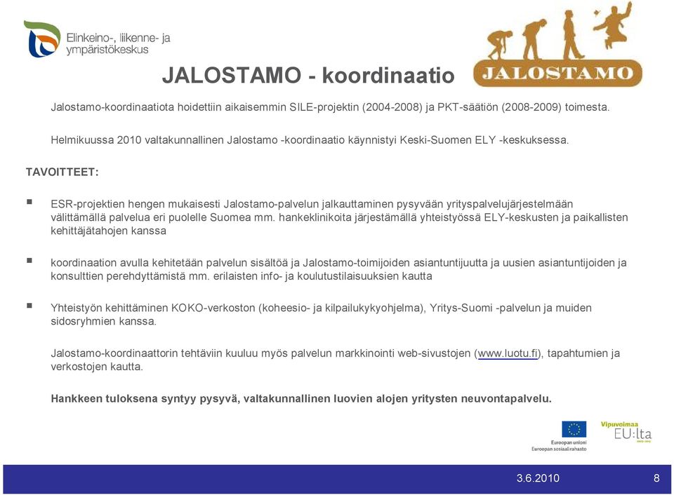 TAVOITTEET: ESR-projektien hengen mukaisesti Jalostamo-palvelun jalkauttaminen pysyvään yrityspalvelujärjestelmään välittämällä palvelua eri puolelle Suomea mm.