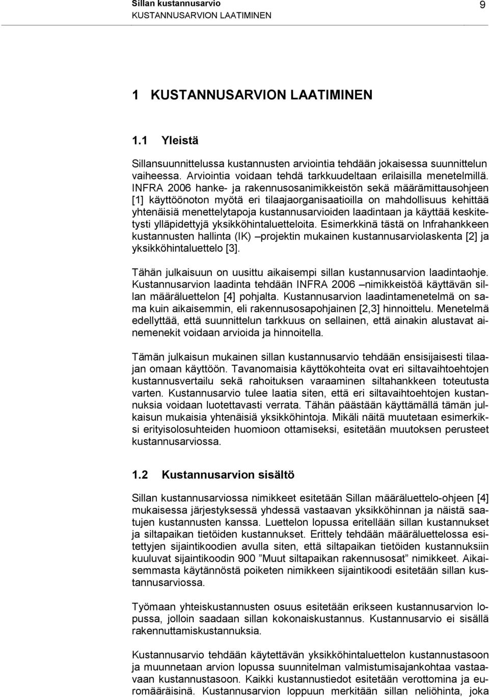 INFRA 2006 hanke- ja rakennusosanimikkeistön sekä määrämittausohjeen [1] käyttöönoton myötä eri tilaajaorganisaatioilla on mahdollisuus kehittää yhtenäisiä menettelytapoja kustannusarvioiden