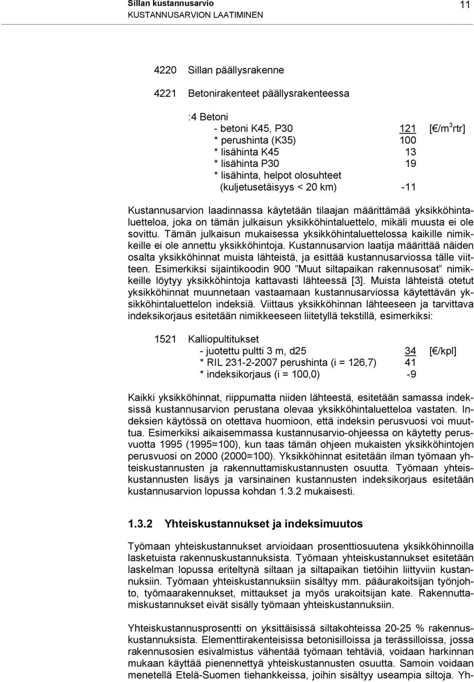 yksikköhintaluettelo, mikäli muusta ei ole sovittu. Tämän julkaisun mukaisessa yksikköhintaluettelossa kaikille nimikkeille ei ole annettu yksikköhintoja.