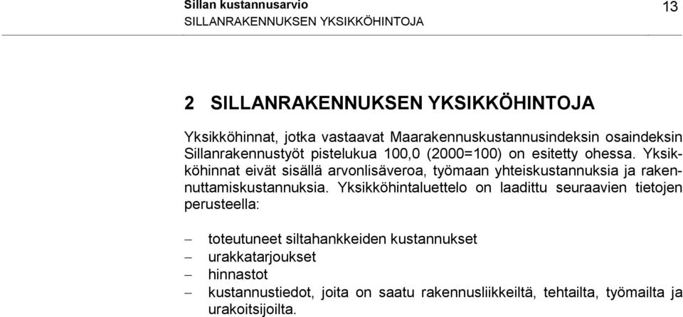 Yksikköhinnat eivät sisällä arvonlisäveroa, työmaan yhteiskustannuksia ja rakennuttamiskustannuksia.