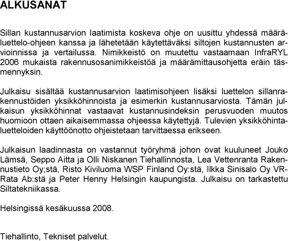 Julkaisu sisältää kustannusarvion laatimisohjeen lisäksi luettelon sillanrakennustöiden yksikköhinnoista ja esimerkin kustannusarviosta.