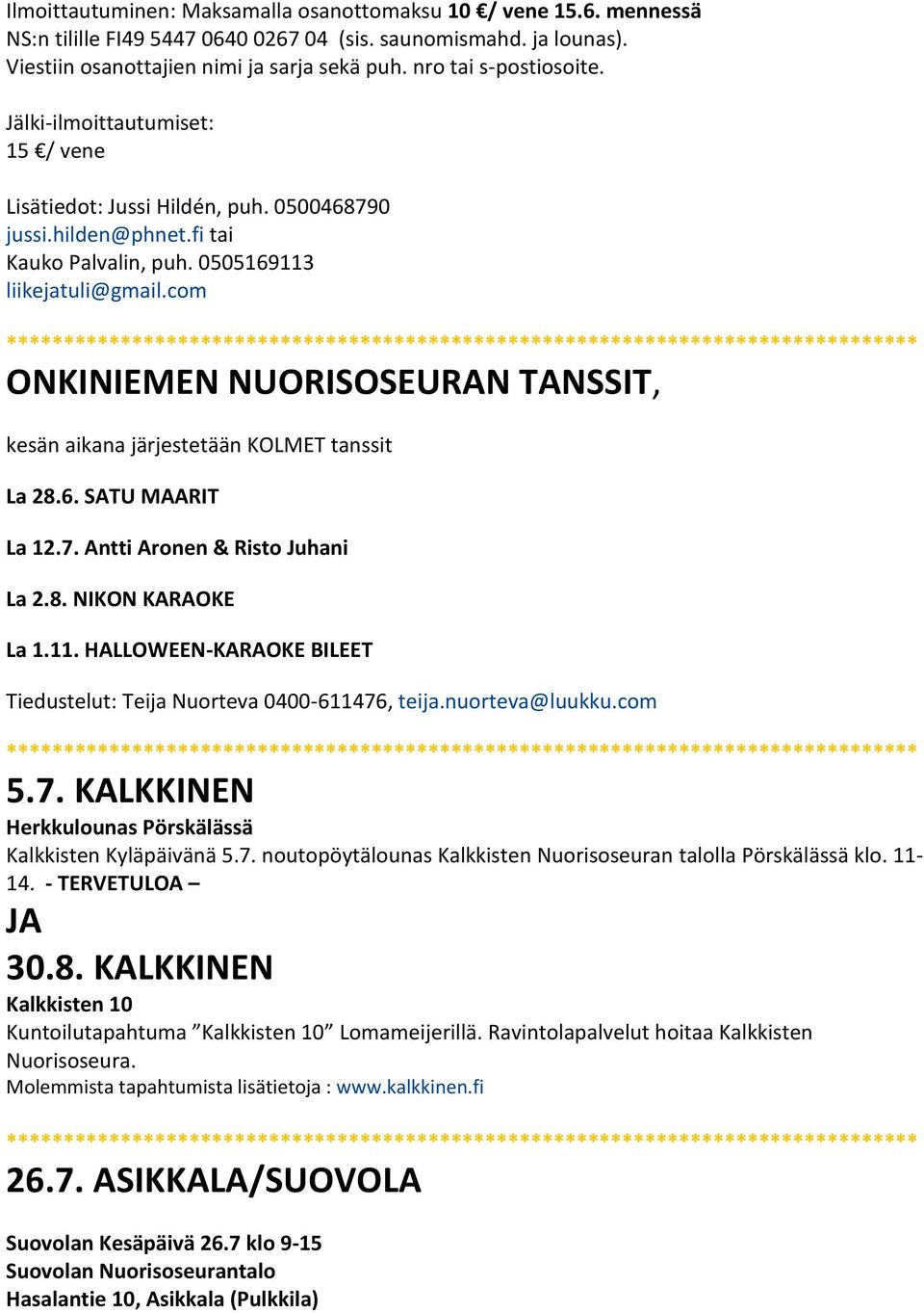 com ONKINIEMEN NUORISOSEURAN TANSSIT, kesän aikana järjestetään KOLMET tanssit La 28.6. SATU MAARIT La 12.7. Antti Aronen & Risto Juhani La 2.8. NIKON KARAOKE La 1.11.