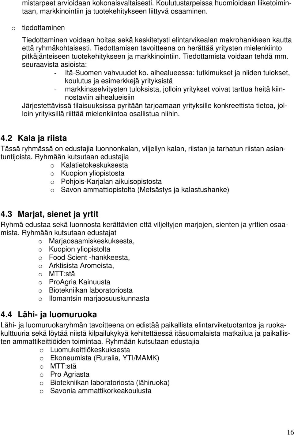 Tiedottamisen tavoitteena on herättää yritysten mielenkiinto pitkäjänteiseen tuotekehitykseen ja markkinointiin. Tiedottamista voidaan tehdä mm. seuraavista asioista: - Itä-Suomen vahvuudet ko.