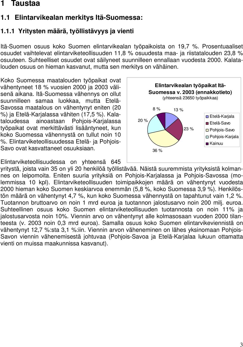 Kalatalouden osuus on hieman kasvanut, mutta sen merkitys on vähäinen. Koko Suomessa maatalouden työpaikat ovat vähentyneet 18 % vuosien 2000 ja 2003 välisenä aikana.