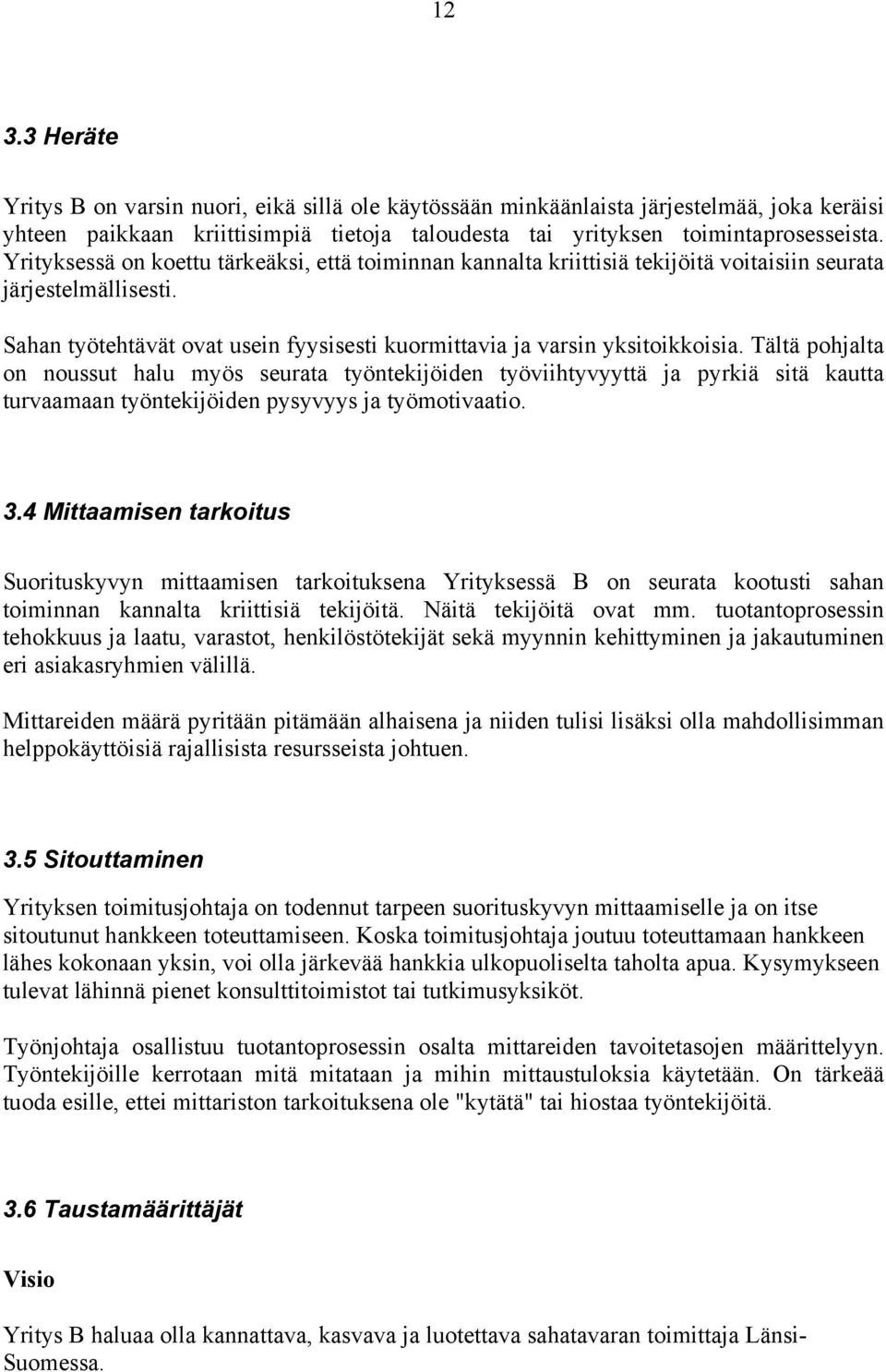 Tältä pohjalta on noussut halu myös seurata työntekijöiden työviihtyvyyttä ja pyrkiä sitä kautta turvaamaan työntekijöiden pysyvyys ja työmotivaatio. 3.