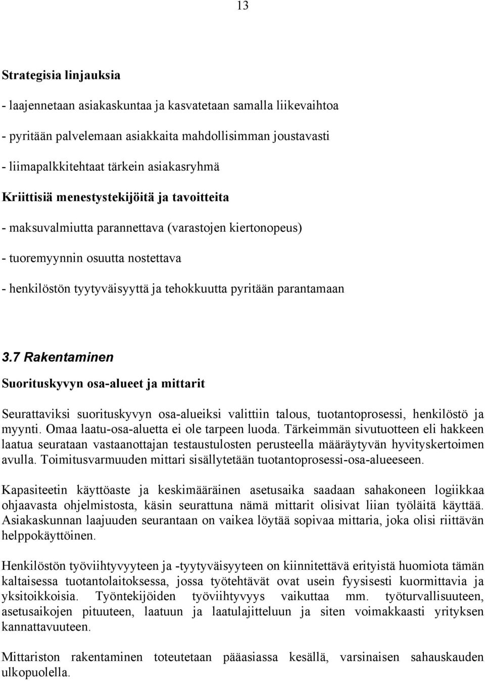 3.7 Rakentaminen Suorituskyvyn osa-alueet ja mittarit Seurattaviksi suorituskyvyn osa-alueiksi valittiin talous, tuotantoprosessi, henkilöstö ja myynti. Omaa laatu-osa-aluetta ei ole tarpeen luoda.