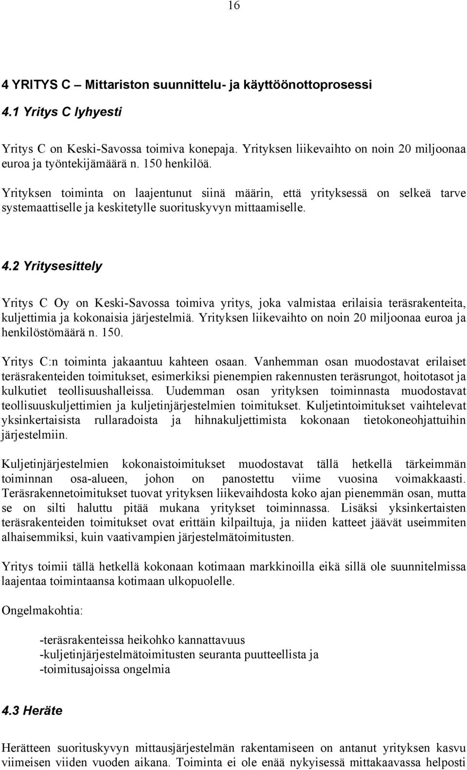 2 Yritysesittely Yritys C Oy on Keski-Savossa toimiva yritys, joka valmistaa erilaisia teräsrakenteita, kuljettimia ja kokonaisia järjestelmiä.