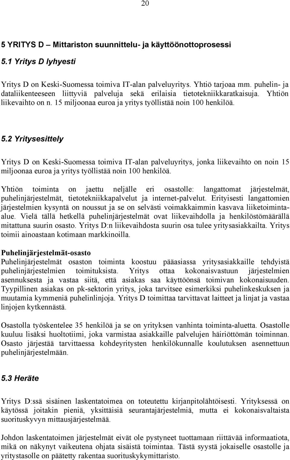 2 Yritysesittely Yritys D on Keski-Suomessa toimiva IT-alan palveluyritys, jonka liikevaihto on noin 15 miljoonaa euroa ja yritys työllistää noin 100 henkilöä.