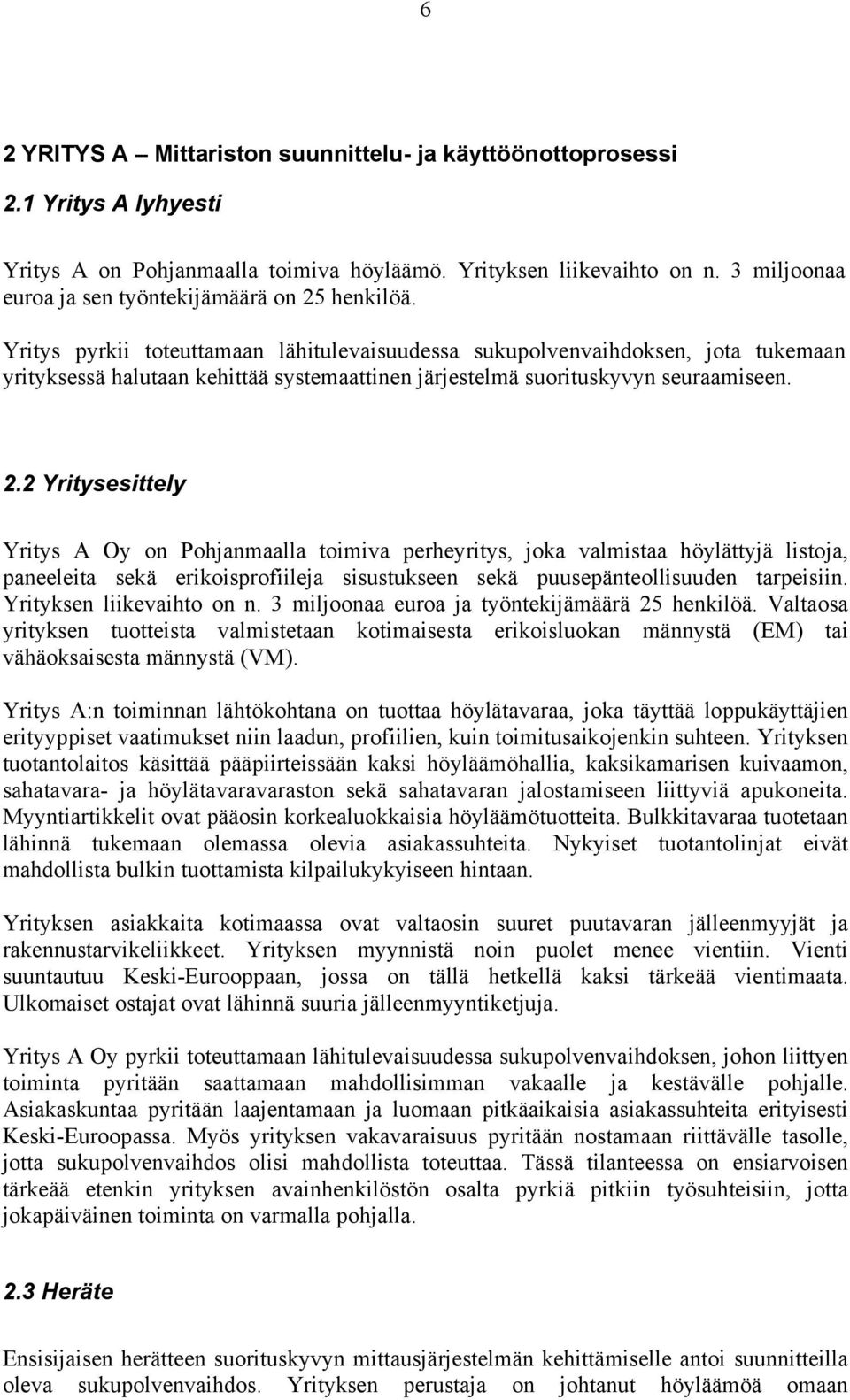 Yritys pyrkii toteuttamaan lähitulevaisuudessa sukupolvenvaihdoksen, jota tukemaan yrityksessä halutaan kehittää systemaattinen järjestelmä suorituskyvyn seuraamiseen. 2.