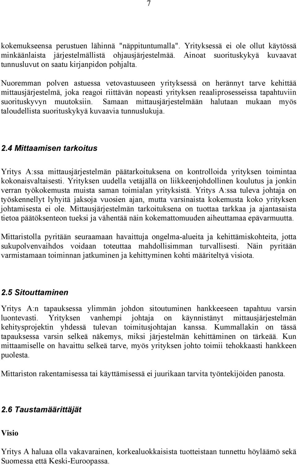 Nuoremman polven astuessa vetovastuuseen yrityksessä on herännyt tarve kehittää mittausjärjestelmä, joka reagoi riittävän nopeasti yrityksen reaaliprosesseissa tapahtuviin suorituskyvyn muutoksiin.