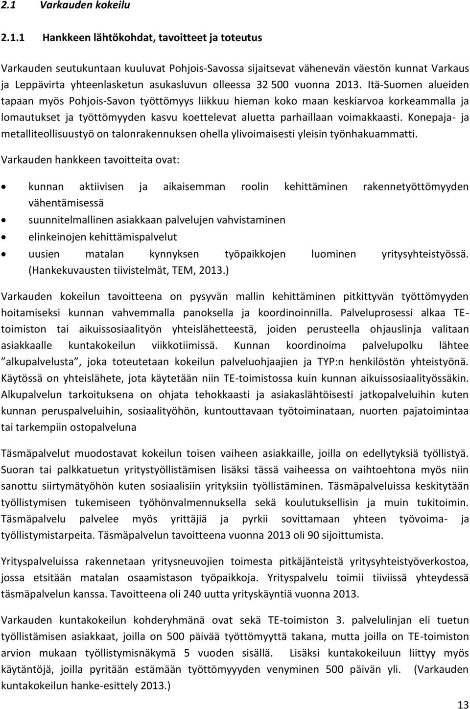 Itä-Suomen alueiden tapaan myös Pohjois-Savon työttömyys liikkuu hieman koko maan keskiarvoa korkeammalla ja lomautukset ja työttömyyden kasvu koettelevat aluetta parhaillaan voimakkaasti.