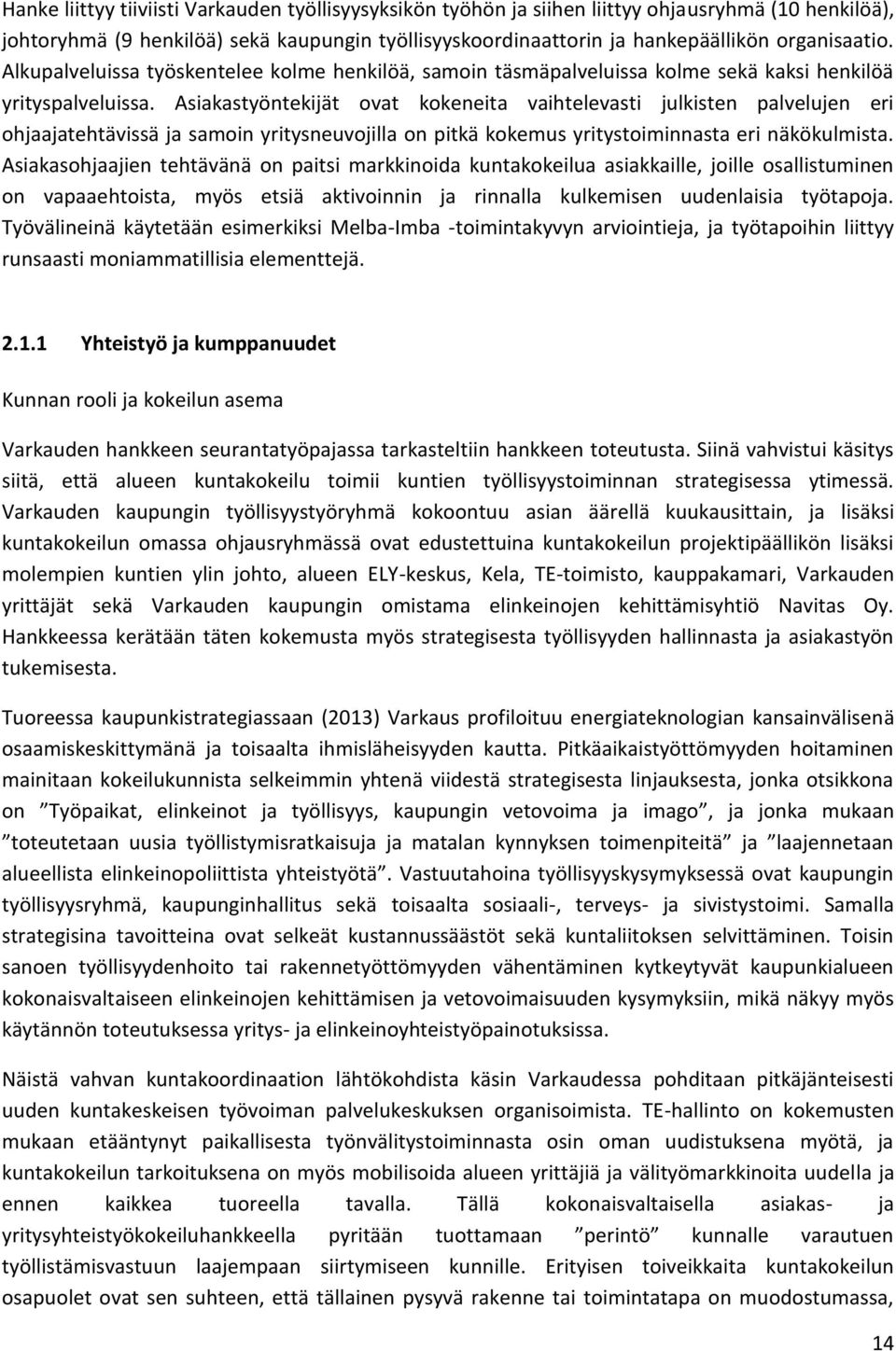 Asiakastyöntekijät ovat kokeneita vaihtelevasti julkisten palvelujen eri ohjaajatehtävissä ja samoin yritysneuvojilla on pitkä kokemus yritystoiminnasta eri näkökulmista.