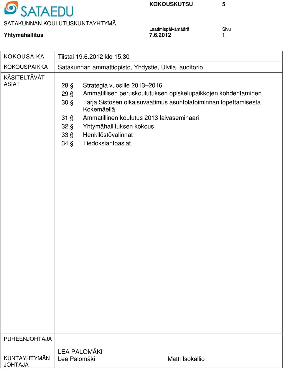 peruskoulutuksen opiskelupaikkojen kohdentaminen 30 Tarja Sistosen oikaisuvaatimus asuntolatoiminnan lopettamisesta Kokemäellä 31 Ammatillinen