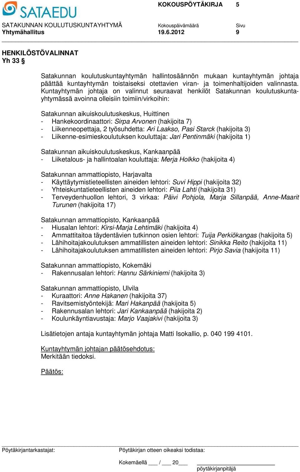 Kuntayhtymän johtaja on valinnut seuraavat henkilöt Satakunnan koulutuskuntayhtymässä avoinna olleisiin toimiin/virkoihin: Satakunnan aikuiskoulutuskeskus, Huittinen - Hankekoordinaattori: Sirpa