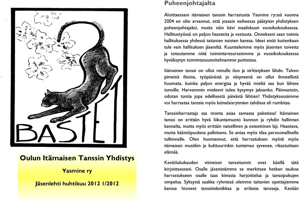 Kuuntelemme myös jäsenten toiveita ja toteutamme niitä toimintaresurssiemme ja vuosikokouksessa hyväksytyn toimintasuunnitelmamme puitteissa.