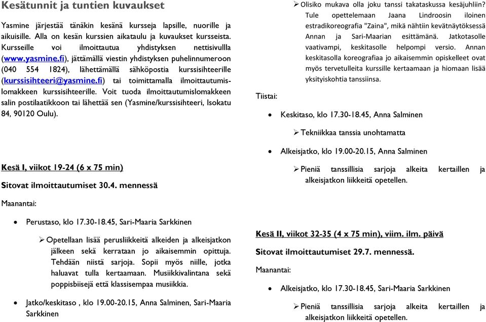 fi), jättämällä viestin yhdistyksen puhelinnumeroon (040 554 1824), lähettämällä sähköpostia kurssisihteerille (kurssisihteeri@yasmine.fi) tai toimittamalla ilmoittautumislomakkeen kurssisihteerille.