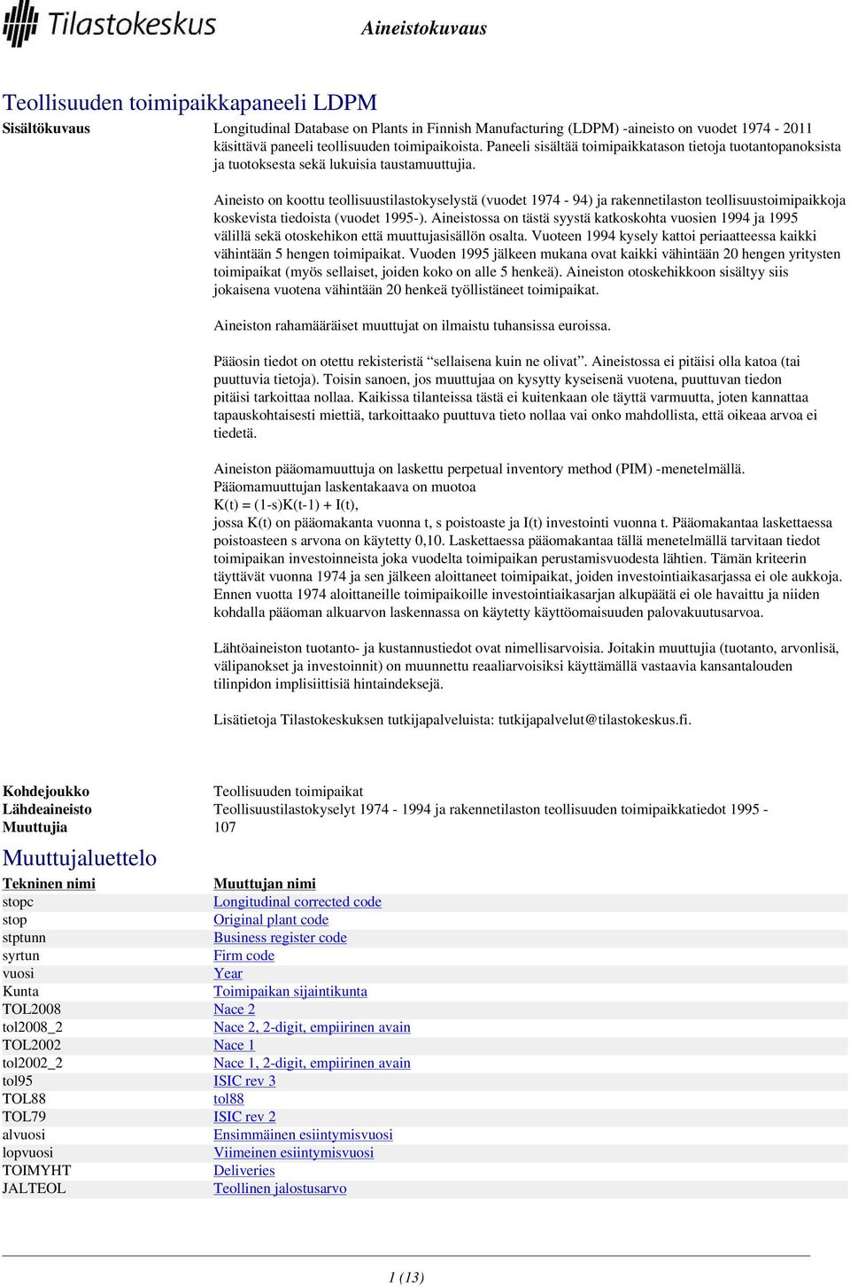 Aineisto on koottu teollisuustilastokyselystä (vuodet 1974-94) ja rakennetilaston teollisuustoimipaikkoja koskevista tiedoista (vuodet 1995-).