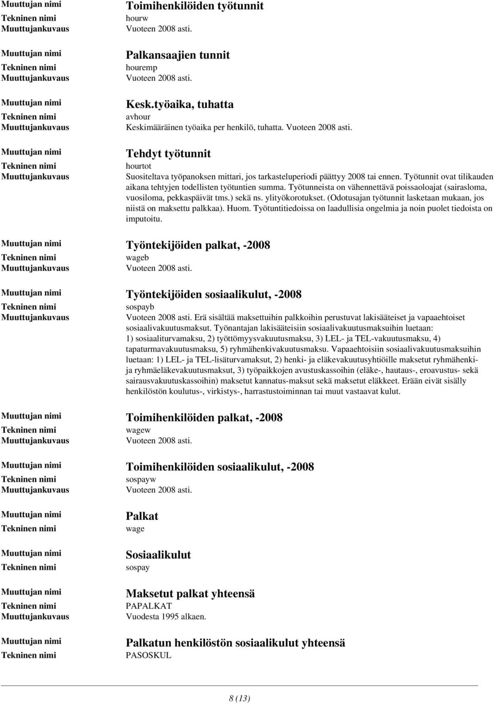 Työtunneista on vähennettävä poissaoloajat (sairasloma, vuosiloma, pekkaspäivät tms.) sekä ns. ylityökorotukset. (Odotusajan työtunnit lasketaan mukaan, jos niistä on maksettu palkkaa). Huom.