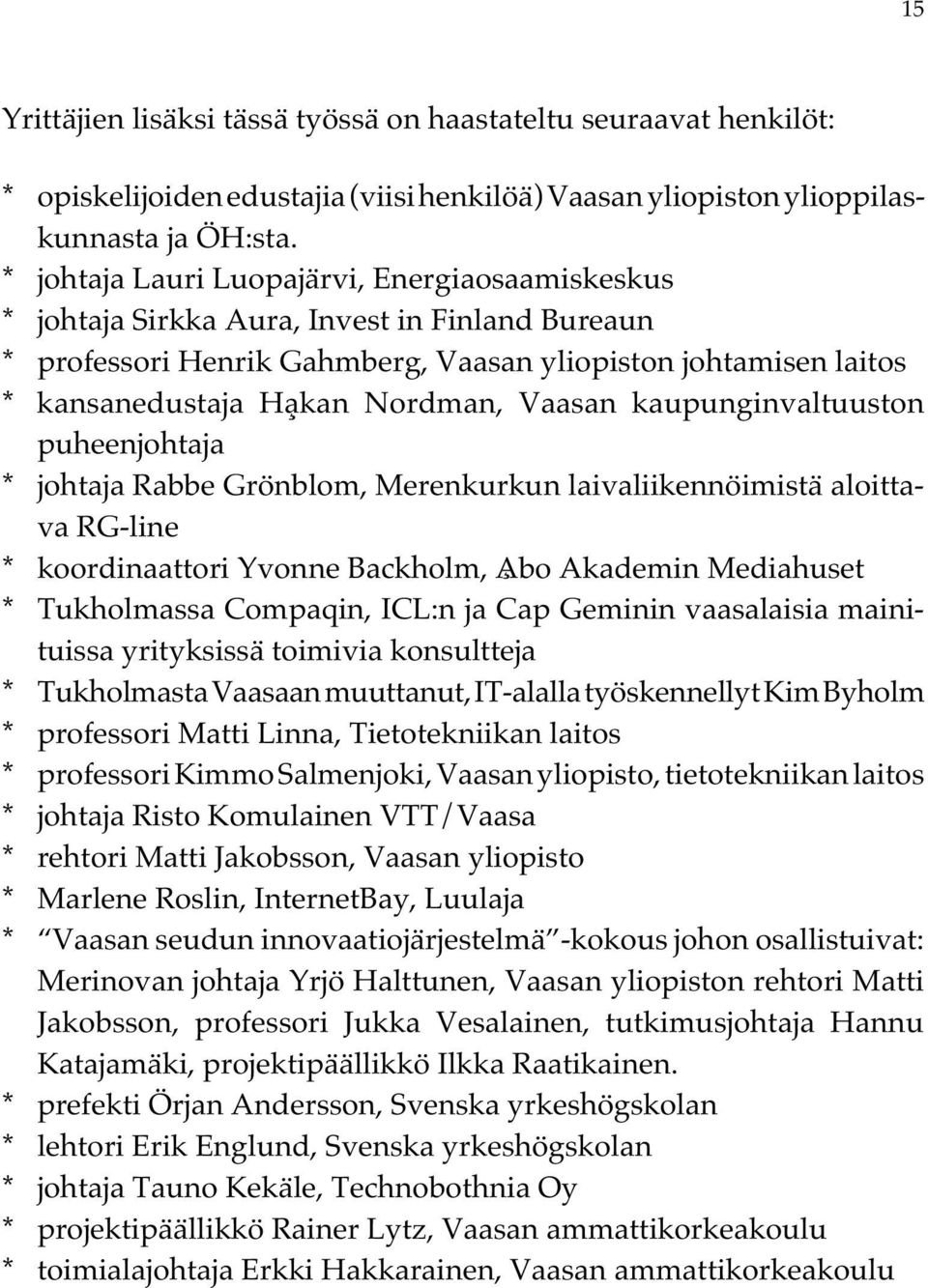 Vaasan kaupunginvaltuuston puheenjohtaja * johtaja Rabbe Grönblom, Merenkurkun laivaliikennöimistä aloittava RG-line * koordinaattori Yvonne Backholm, Åbo Akademin Mediahuset * Tukholmassa Compaqin,