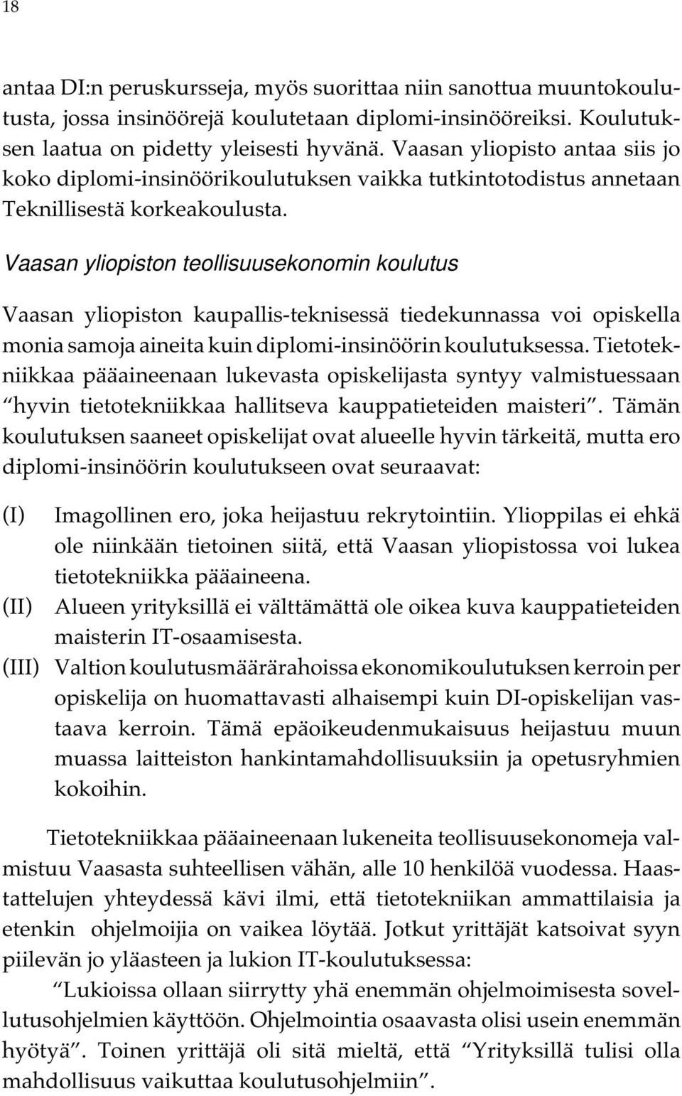 Vaasan yliopiston teollisuusekonomin koulutus Vaasan yliopiston kaupallis-teknisessä tiedekunnassa voi opiskella monia samoja aineita kuin diplomi-insinöörin koulutuksessa.