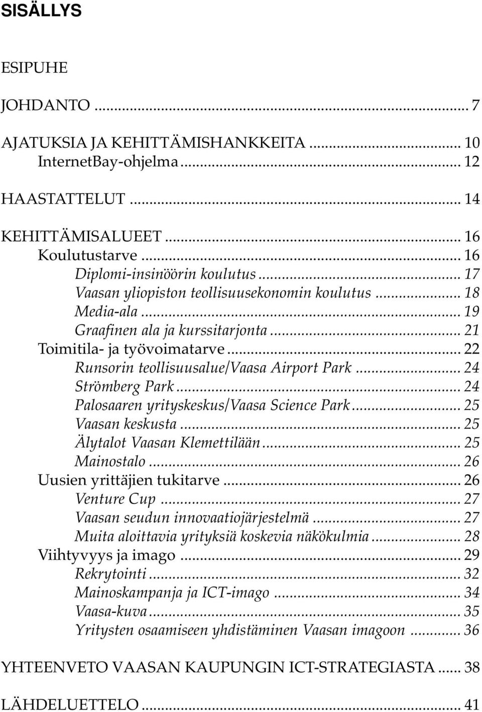 .. 24 Strömberg Park... 24 Palosaaren yrityskeskus/vaasa Science Park... 25 Vaasan keskusta... 25 Älytalot Vaasan Klemettilään... 25 Mainostalo... 26 Uusien yrittäjien tukitarve... 26 Venture Cup.