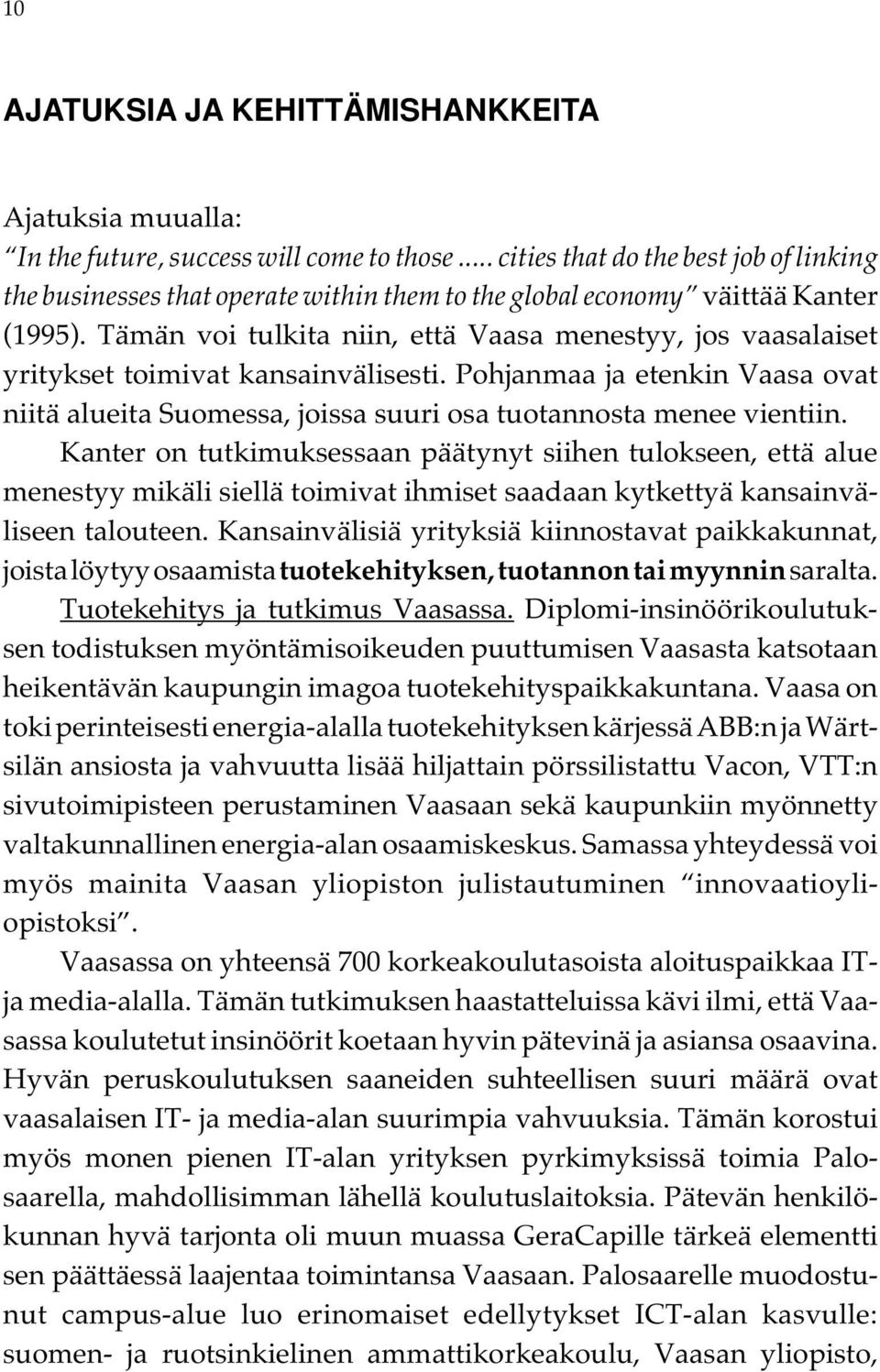 Tämän voi tulkita niin, että Vaasa menestyy, jos vaasalaiset yritykset toimivat kansainvälisesti. Pohjanmaa ja etenkin Vaasa ovat niitä alueita Suomessa, joissa suuri osa tuotannosta menee vientiin.