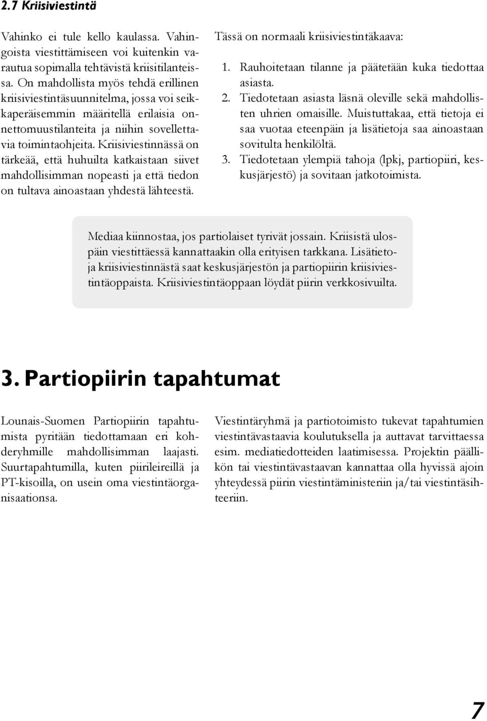 Kriisiviestinnässä on tärkeää, että huhuilta katkaistaan siivet mahdollisimman nopeasti ja että tiedon on tultava ainoastaan yhdestä lähteestä. Tässä on normaali kriisiviestintäkaava: 1.