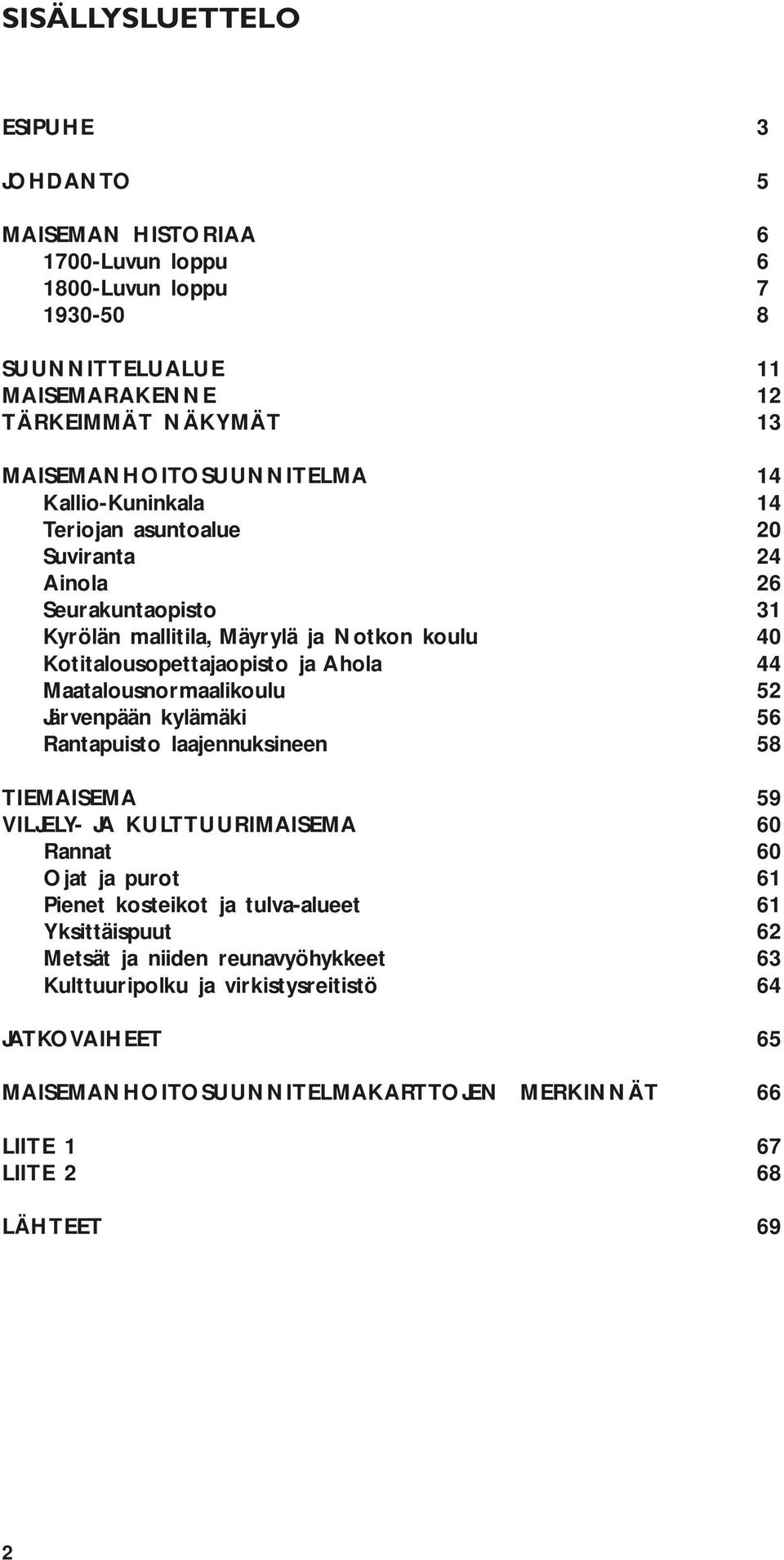 ja Ahola 44 Maatalousnormaalikoulu 52 Järvenpään kylämäki 56 Rantapuisto laajennuksineen 58 TIEMAISEMA 59 VILJELY- JA KULTTUURIMAISEMA 60 Rannat 60 Ojat ja purot 61 Pienet kosteikot ja