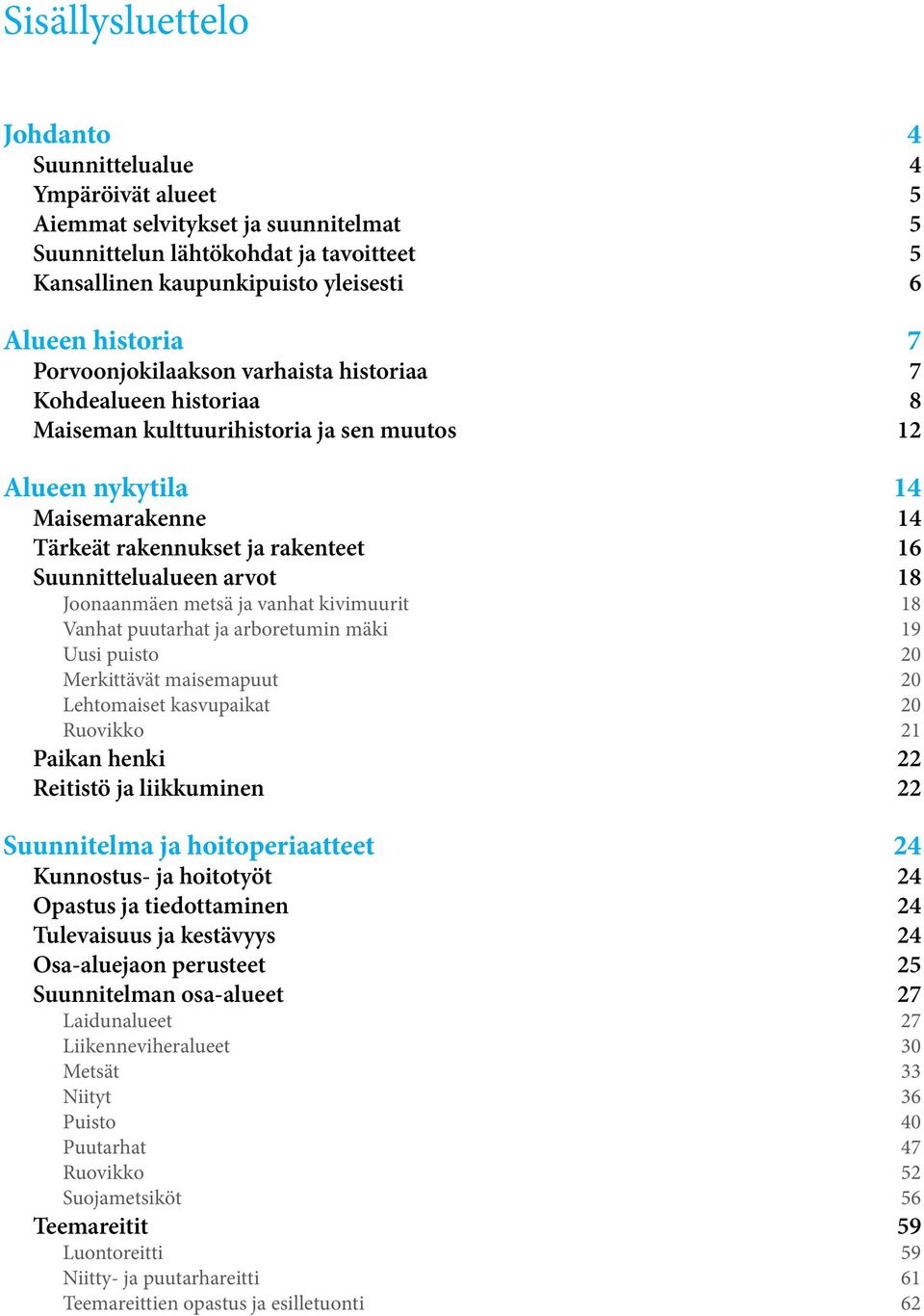 Suunnittelualueen arvot 18 Joonaanmäen metsä ja vanhat kivimuurit 18 Vanhat puutarhat ja arboretumin mäki 19 Uusi puisto 20 Merkittävät maisemapuut 20 Lehtomaiset kasvupaikat 20 Ruovikko 21 Paikan