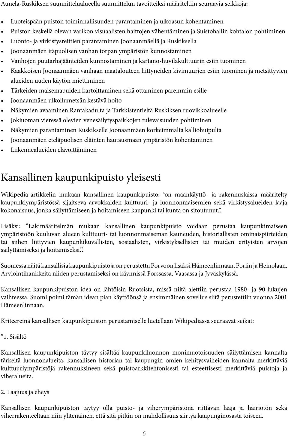 kunnostaminen Vanhojen puutarhajäänteiden kunnostaminen ja kartano-huvilakulttuurin esiin tuominen Kaakkoisen Joonaanmäen vanhaan maatalouteen liittyneiden kivimuurien esiin tuominen ja metsittyvien