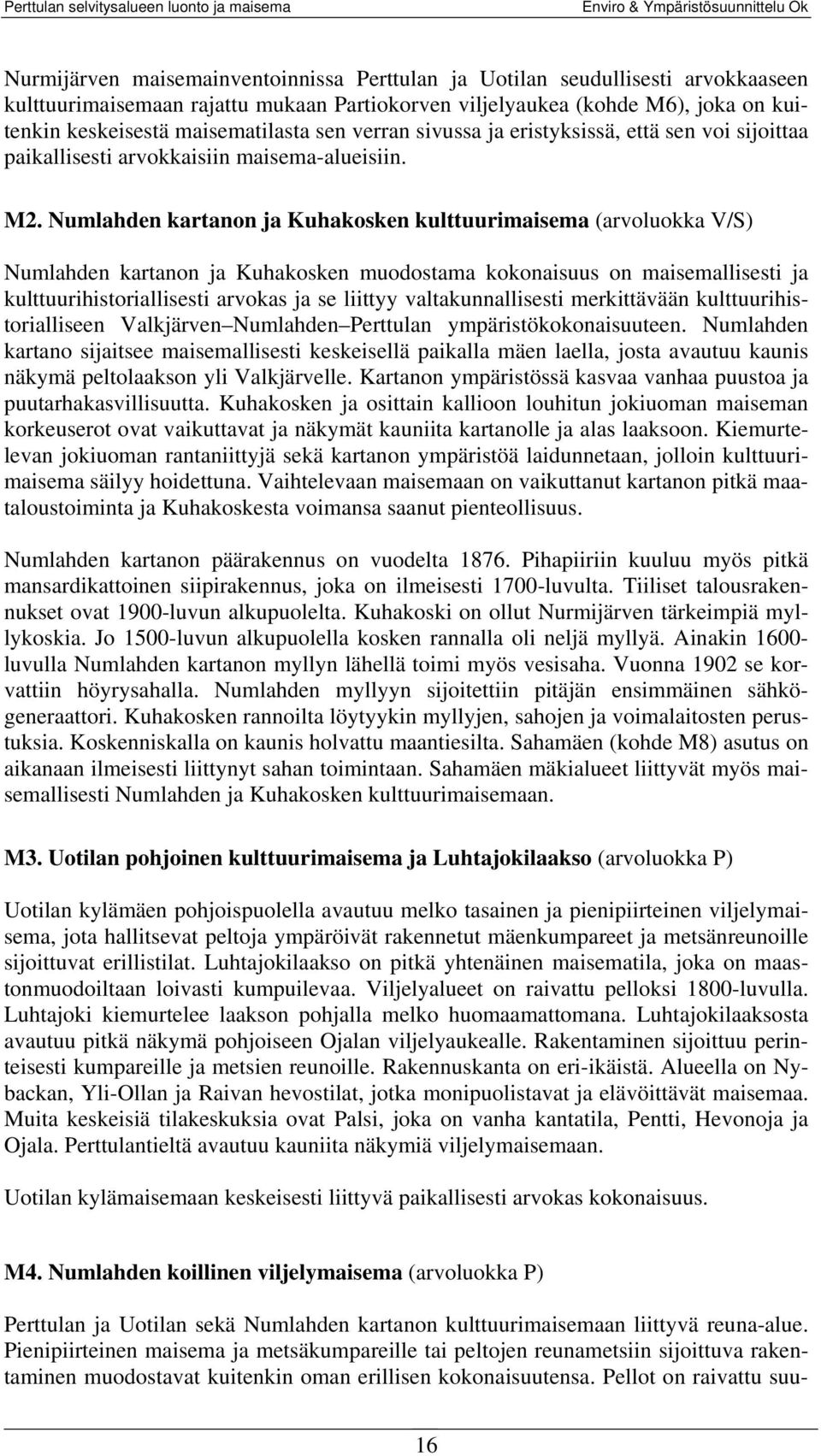 Numlahden kartanon ja Kuhakosken kulttuurimaisema (arvoluokka V/S) Numlahden kartanon ja Kuhakosken muodostama kokonaisuus on maisemallisesti ja kulttuurihistoriallisesti arvokas ja se liittyy