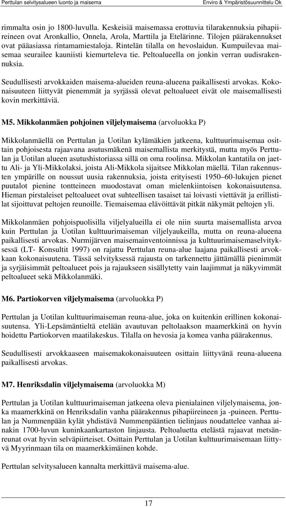 Seudullisesti arvokkaiden maisema-alueiden reuna-alueena paikallisesti arvokas. Kokonaisuuteen liittyvät pienemmät ja syrjässä olevat peltoalueet eivät ole maisemallisesti kovin merkittäviä. M5.