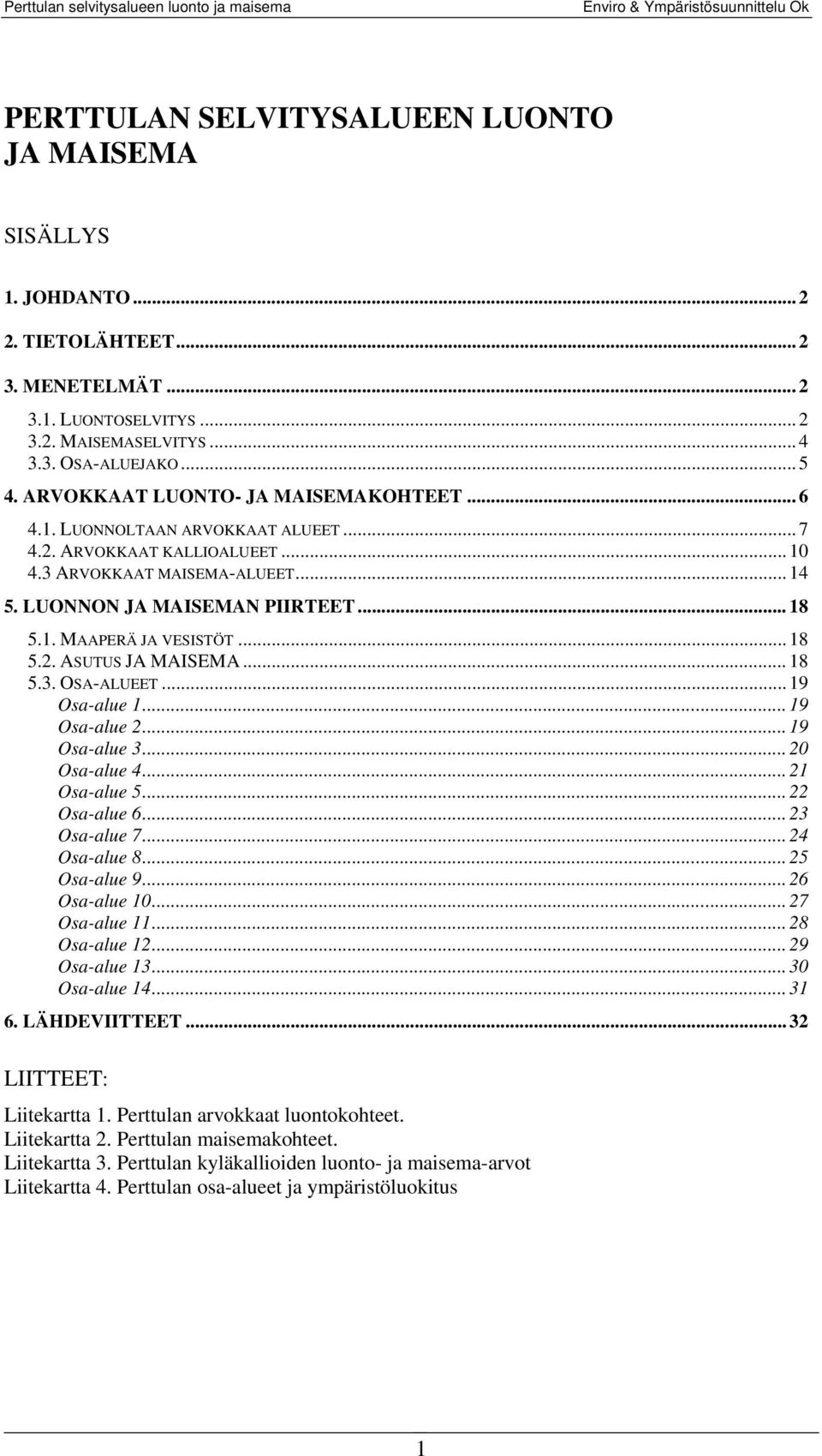 .. 18 5.2. ASUTUS JA MAISEMA... 18 5.3. OSA-ALUEET... 19 Osa-alue 1... 19 Osa-alue 2... 19 Osa-alue 3... 20 Osa-alue 4... 21 Osa-alue 5... 22 Osa-alue 6... 23 Osa-alue 7... 24 Osa-alue 8.