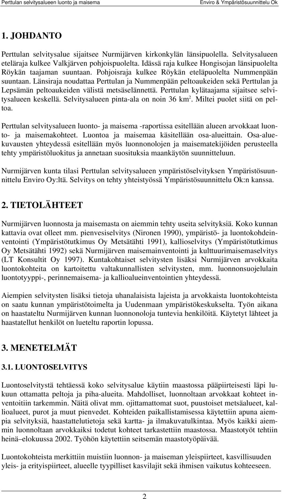 Länsiraja noudattaa Perttulan ja Nummenpään peltoaukeiden sekä Perttulan ja Lepsämän peltoaukeiden välistä metsäselännettä. Perttulan kylätaajama sijaitsee selvitysalueen keskellä.