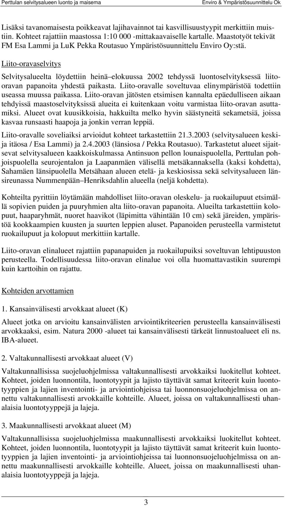 Liito-oravaselvitys Selvitysalueelta löydettiin heinä elokuussa 2002 tehdyssä luontoselvityksessä liitooravan papanoita yhdestä paikasta.