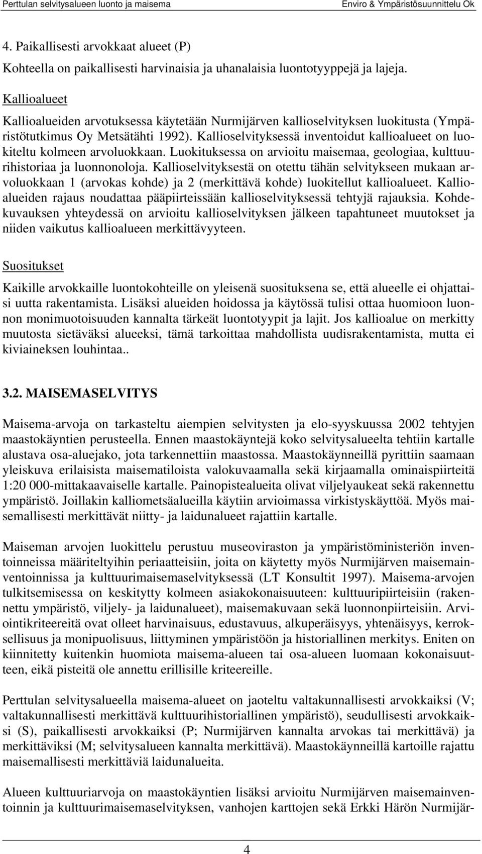 Kallioselvityksessä inventoidut kallioalueet on luokiteltu kolmeen arvoluokkaan. Luokituksessa on arvioitu maisemaa, geologiaa, kulttuurihistoriaa ja luonnonoloja.