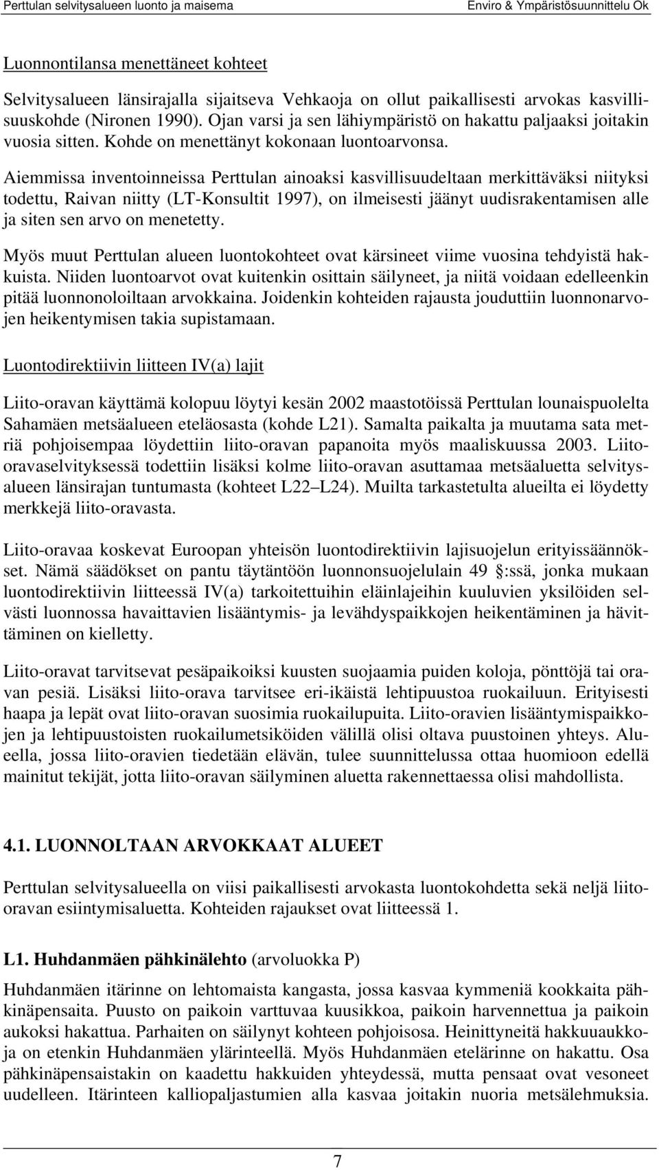 Aiemmissa inventoinneissa Perttulan ainoaksi kasvillisuudeltaan merkittäväksi niityksi todettu, Raivan niitty (LT-Konsultit 1997), on ilmeisesti jäänyt uudisrakentamisen alle ja siten sen arvo on