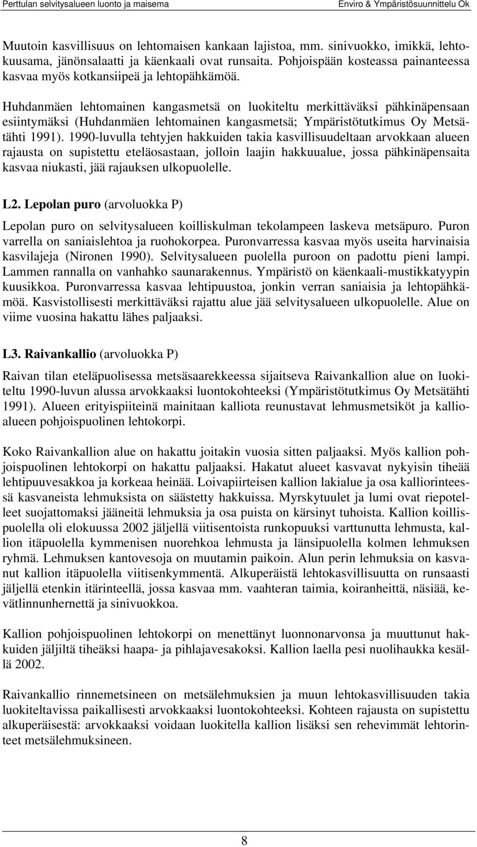 Huhdanmäen lehtomainen kangasmetsä on luokiteltu merkittäväksi pähkinäpensaan esiintymäksi (Huhdanmäen lehtomainen kangasmetsä; Ympäristötutkimus Oy Metsätähti 1991).