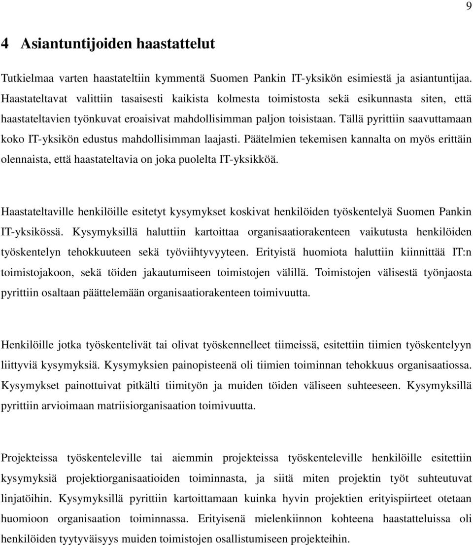 Tällä pyrittiin saavuttamaan koko IT-yksikön edustus mahdollisimman laajasti. Päätelmien tekemisen kannalta on myös erittäin olennaista, että haastateltavia on joka puolelta IT-yksikköä.