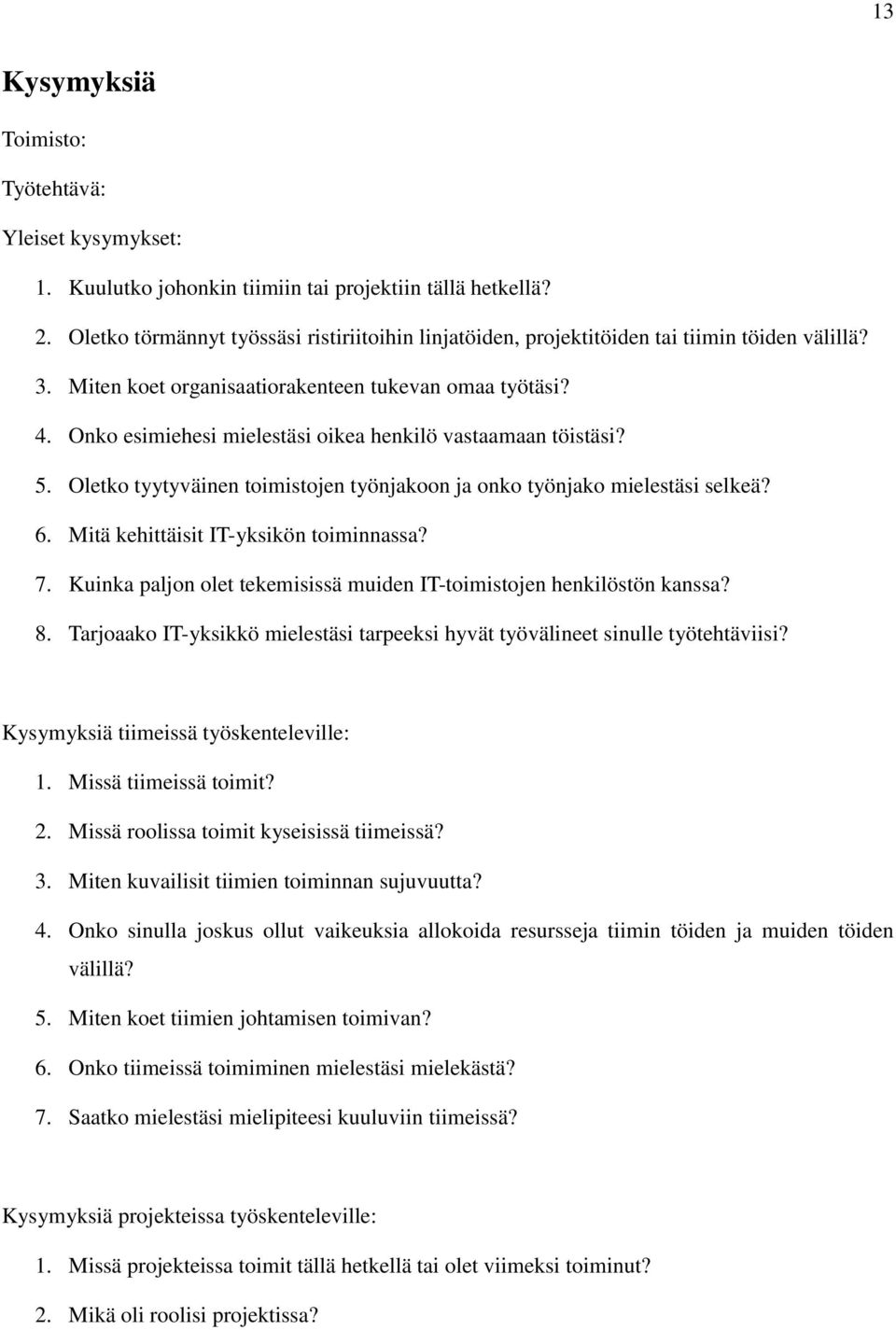 Onko esimiehesi mielestäsi oikea henkilö vastaamaan töistäsi? 5. Oletko tyytyväinen toimistojen työnjakoon ja onko työnjako mielestäsi selkeä? 6. Mitä kehittäisit IT-yksikön toiminnassa? 7.