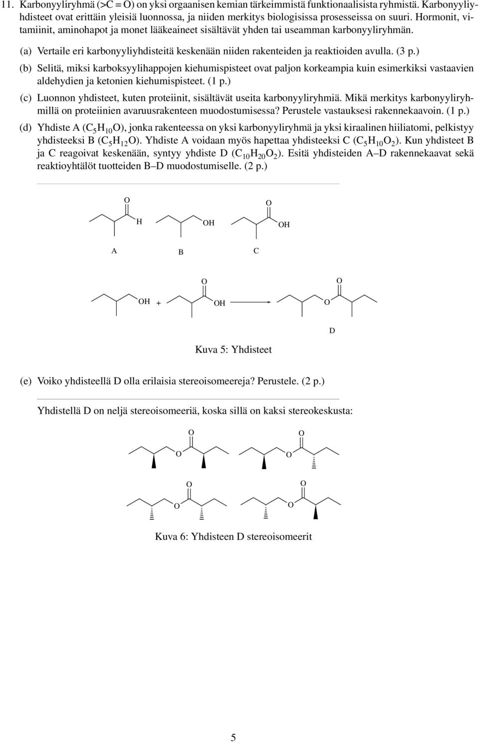 ormonit, vitamiinit, aminohapot ja monet lääkeaineet sisältävät yhden tai useamman karbonyyliryhmän. (a) Vertaile eri karbonyyliyhdisteitä keskenään niiden rakenteiden ja reaktioiden avulla. (3 p.