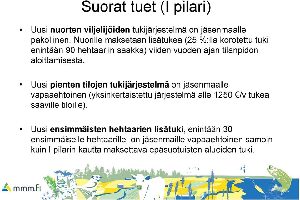 Uusi pienten tilojen tukijärjestelmä on jäsenmaalle vapaaehtoinen (yksinkertaistettu järjestelmä alle 1250 /v tukea saaville tiloille).