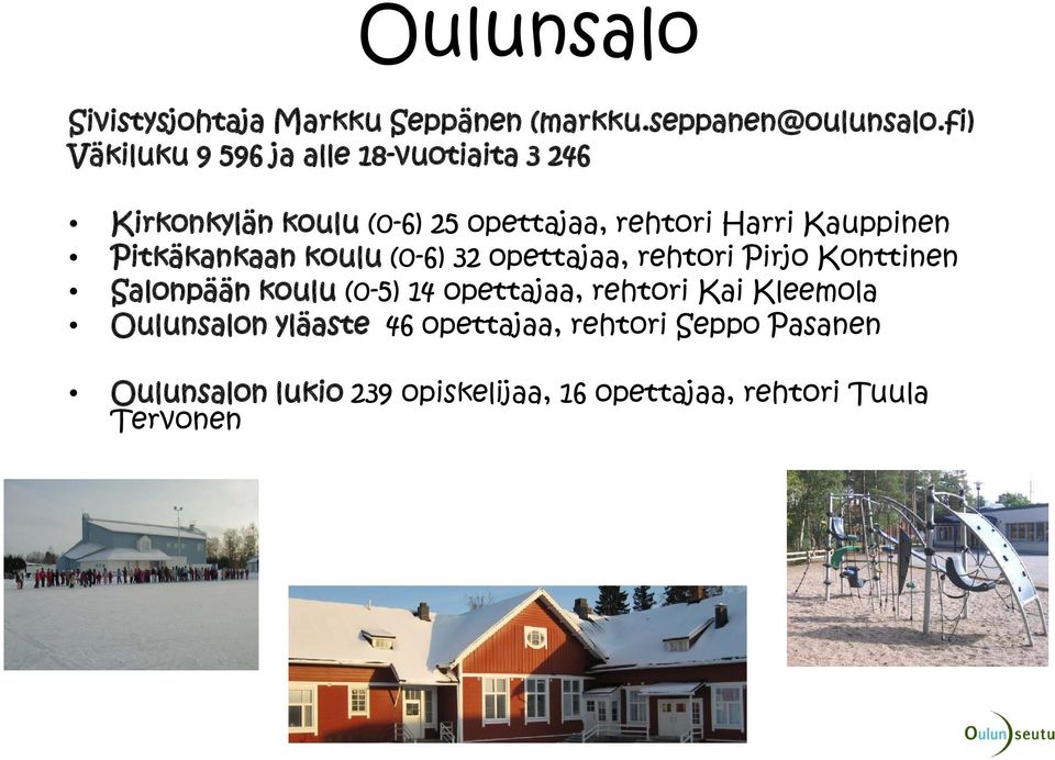 Kauppinen Pitkäkankaan koulu (0-6) 32 opettajaa, rehtori Pirjo Konttinen Salonpään koulu (0-5) 14