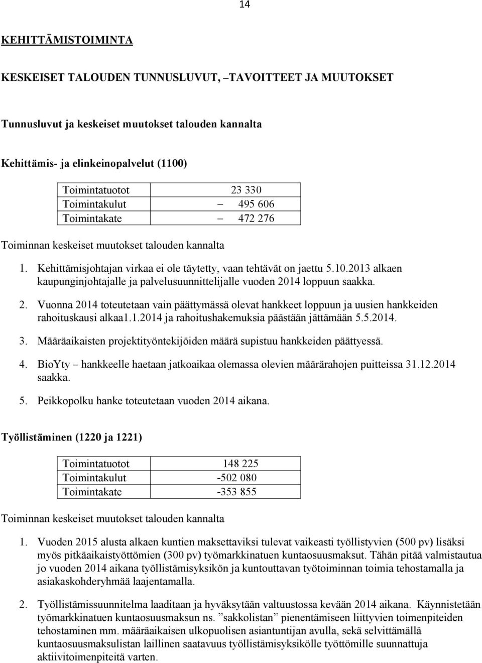 2013 alkaen kaupunginjohtajalle ja palvelusuunnittelijalle vuoden 2014 loppuun saakka. 2. Vuonna 2014 toteutetaan vain päättymässä olevat hankkeet loppuun ja uusien hankkeiden rahoituskausi alkaa1.1.2014 ja rahoitushakemuksia päästään jättämään 5.