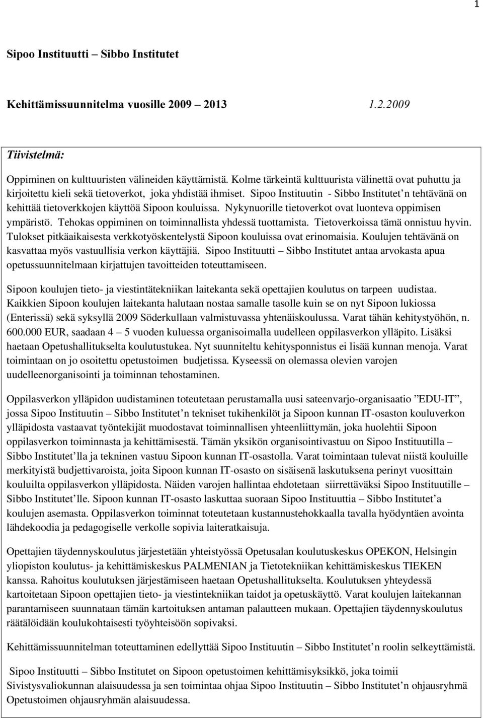 Sipoo Instituutin - Sibbo Institutet n tehtävänä on kehittää tietoverkkojen käyttöä Sipoon kouluissa. Nykynuorille tietoverkot ovat luonteva oppimisen ympäristö.